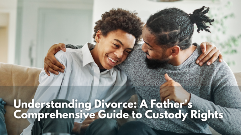 Understanding Divorce: A Father’s Comprehensive Guide to Custody Rights